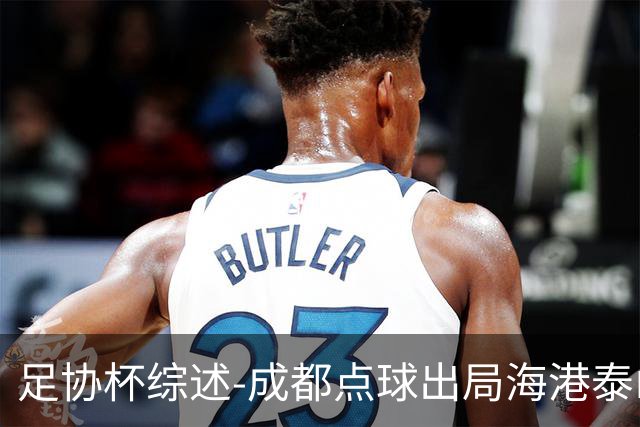 足协杯综述-成都点球出局海港泰山晋级 申花大胜